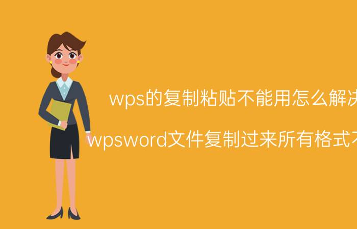 wps的复制粘贴不能用怎么解决 wpsword文件复制过来所有格式不变？